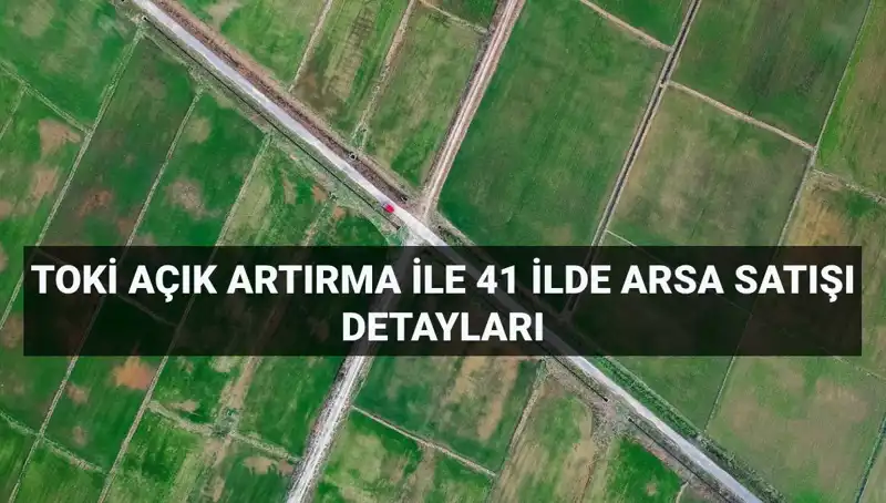 TOKİ'nin 41 İl'deki 306 Arsa Satışı: Tarih, Saat ve Detaylar