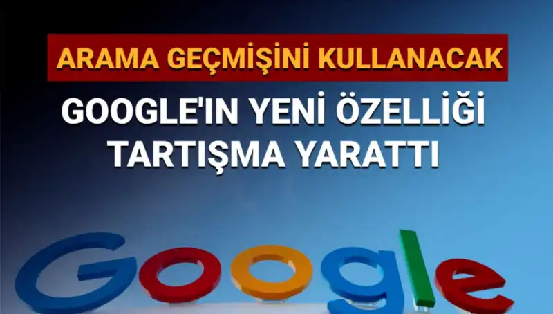 Google’ın Yeni Özelliği: Arama Geçmişi Kullanımı Üzerine Tartışmalar Büyüyor