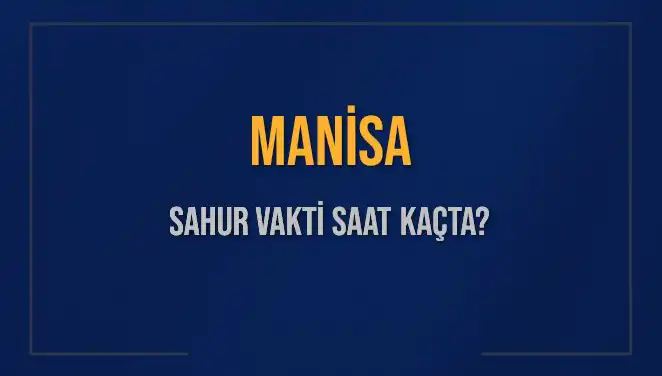 Manisa'da Sahur Vakti: 2025 Tarihine Göre Saat Kaçta?