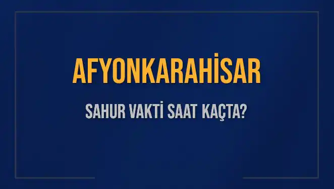 Afyonkarahisar'da 10 Mart 2025 Sahur Vakti Saat Kaçta Gerçekleşiyor?