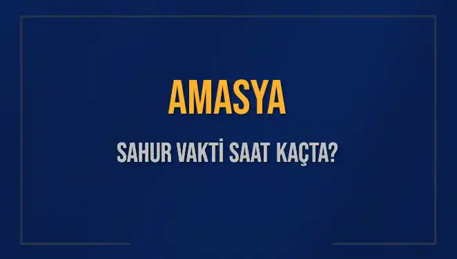 Amasya'da Sahur Vakti: 10 Mart 2025 İçin Saatler Nedir?