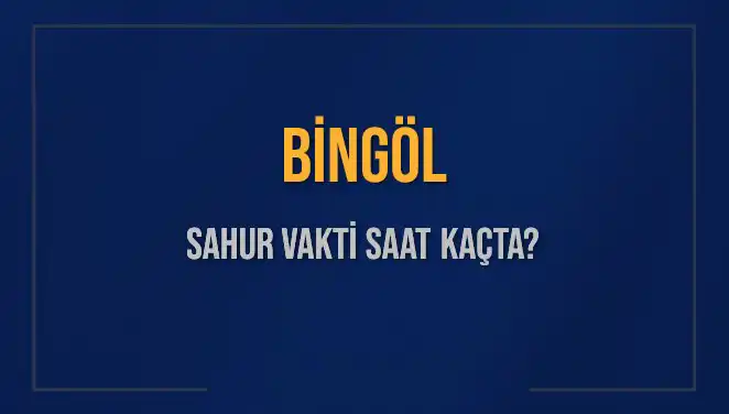 Bingöl’de Sahur Vakti: Saat Kaçta Başlıyor ve Bitiyor?