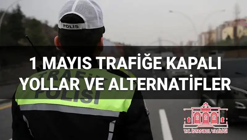 1 Mayıs'ta İstanbul Trafiği: Kapalı Yollar ve Alternatif Güzergahlar