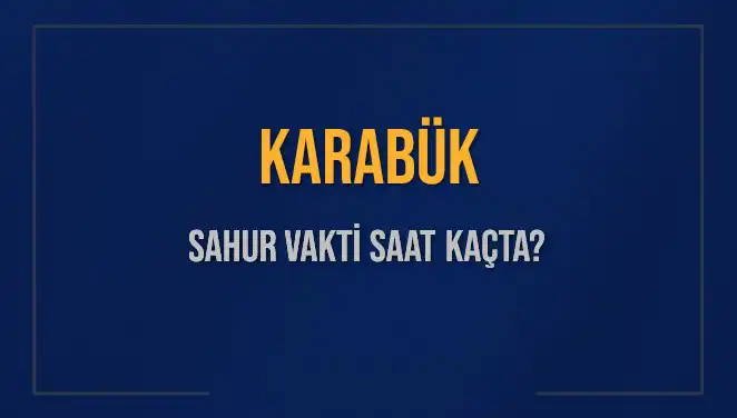 Karabük'te Sahur Vakti ve İmsak Saatleri 2025'te Nasıl Belirlenecek?